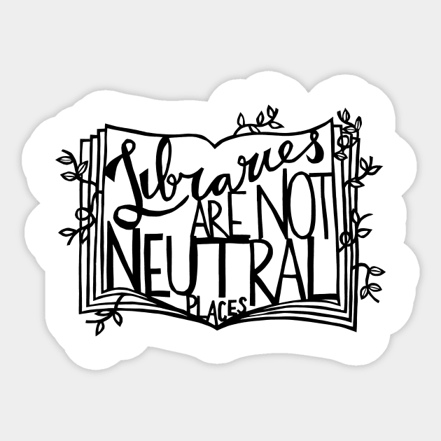 Libraries Are Not Neutral Places Sticker by yadykates